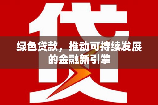台南绿色贷款，推动可持续发展的金融新引擎