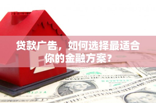 台南贷款广告，如何选择最适合你的金融方案？