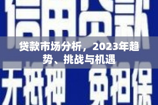 台南贷款市场分析，2023年趋势、挑战与机遇