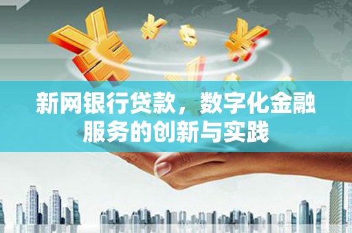 台南新网银行贷款，数字化金融服务的创新与实践