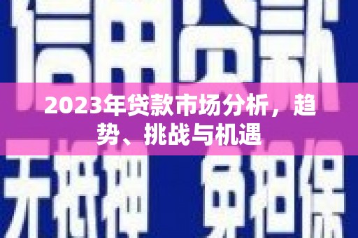 台南2023年贷款市场分析，趋势、挑战与机遇