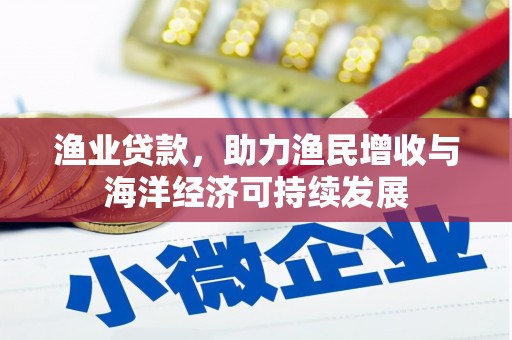 台南渔业贷款，助力渔民增收与海洋经济可持续发展