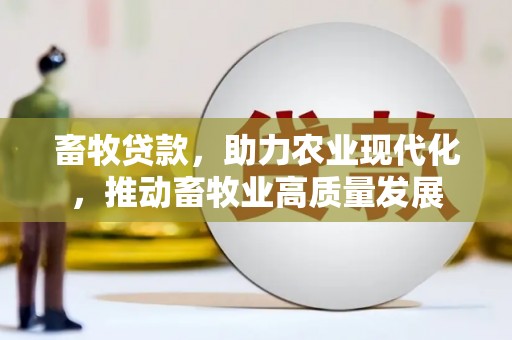 台南畜牧贷款，助力农业现代化，推动畜牧业高质量发展