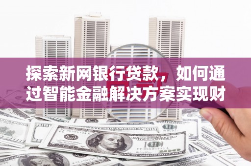 台南探索新网银行贷款，如何通过智能金融解决方案实现财富增长