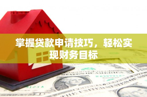 台南掌握贷款申请技巧，轻松实现财务目标