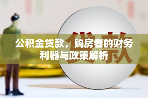 台南公积金贷款，购房者的财务利器与政策解析