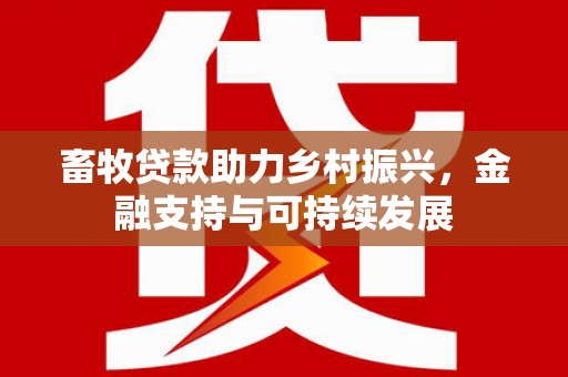 台南畜牧贷款助力乡村振兴，金融支持与可持续发展