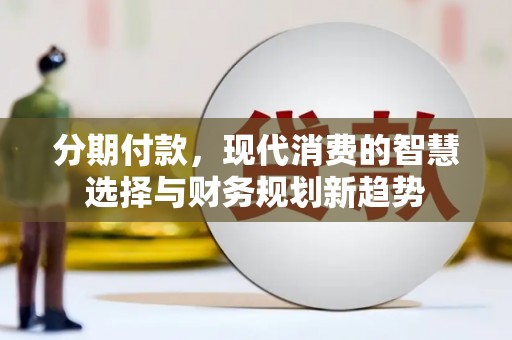 台南分期付款，现代消费的智慧选择与财务规划新趋势