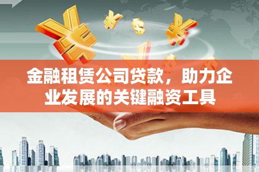 台南金融租赁公司贷款，助力企业发展的关键融资工具