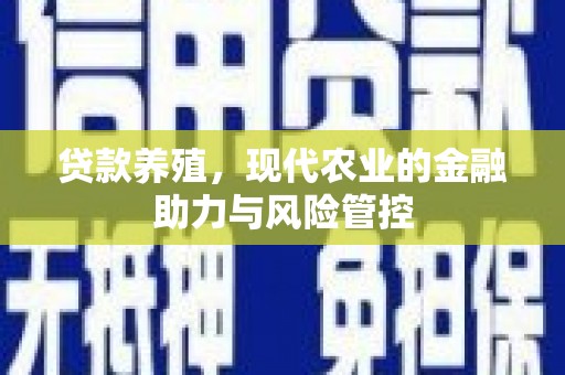 台南贷款养殖，现代农业的金融助力与风险管控