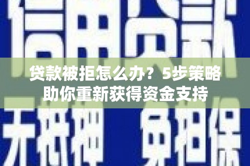 台南贷款被拒怎么办？5步策略助你重新获得资金支持