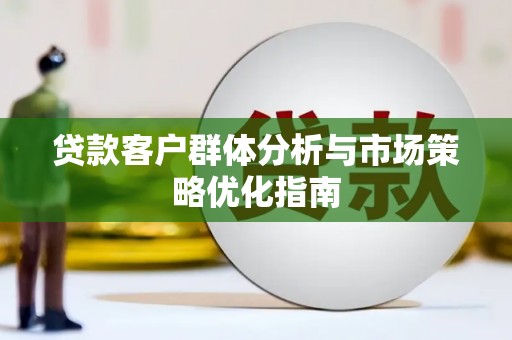 台南贷款客户群体分析与市场策略优化指南