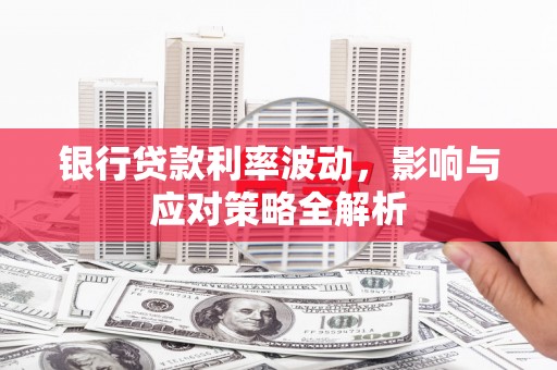 台南银行贷款利率波动，影响与应对策略全解析