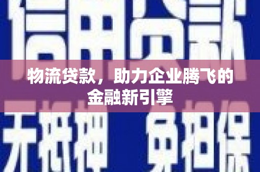 台南物流贷款，助力企业腾飞的金融新引擎