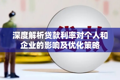 台南深度解析贷款利率对个人和企业的影响及优化策略