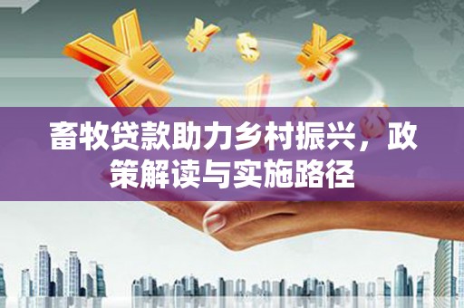 台南畜牧贷款助力乡村振兴，政策解读与实施路径