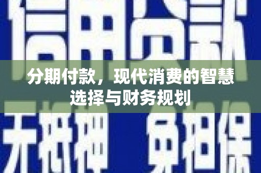 台南分期付款，现代消费的智慧选择与财务规划
