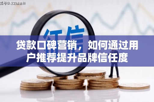 台南贷款口碑营销，如何通过用户推荐提升品牌信任度