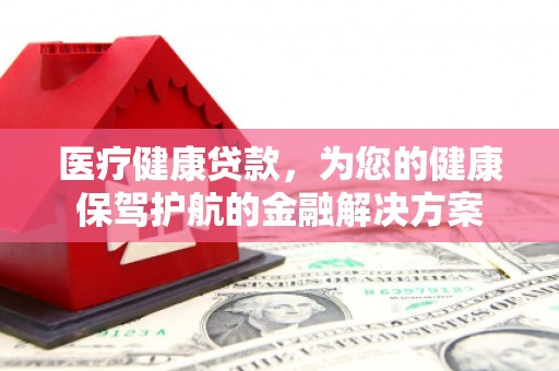 台南医疗健康贷款，为您的健康保驾护航的金融解决方案