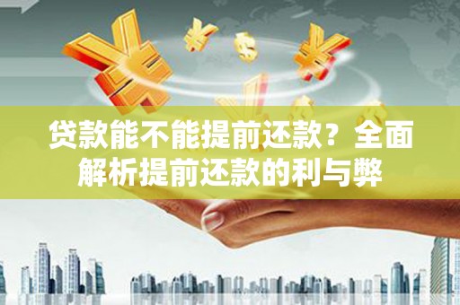 台南贷款能不能提前还款？全面解析提前还款的利与弊