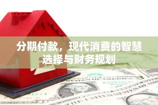 台南分期付款，现代消费的智慧选择与财务规划