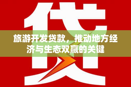 台南旅游开发贷款，推动地方经济与生态双赢的关键