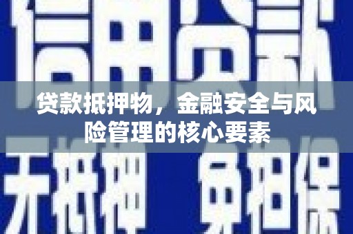 台南贷款抵押物，金融安全与风险管理的核心要素