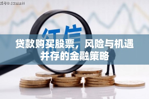 台南贷款购买股票，风险与机遇并存的金融策略