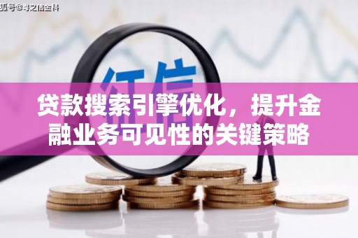 台南贷款搜索引擎优化，提升金融业务可见性的关键策略