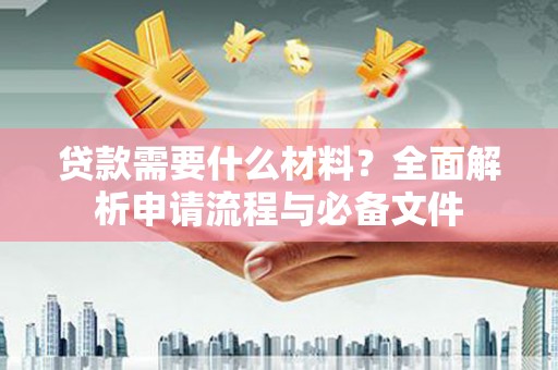 台南贷款需要什么材料？全面解析申请流程与必备文件