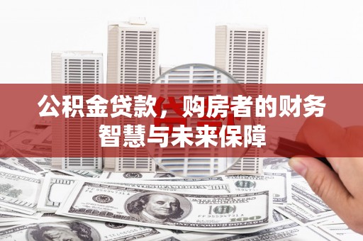 台南公积金贷款，购房者的财务智慧与未来保障