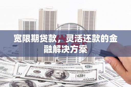 台南宽限期贷款，灵活还款的金融解决方案