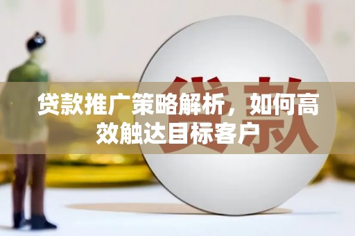 台南贷款推广策略解析，如何高效触达目标客户