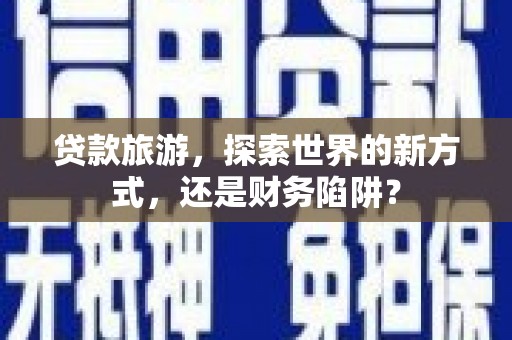 台南贷款旅游，探索世界的新方式，还是财务陷阱？
