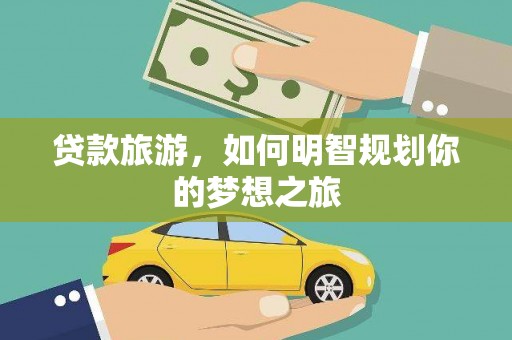 台南贷款旅游，如何明智规划你的梦想之旅