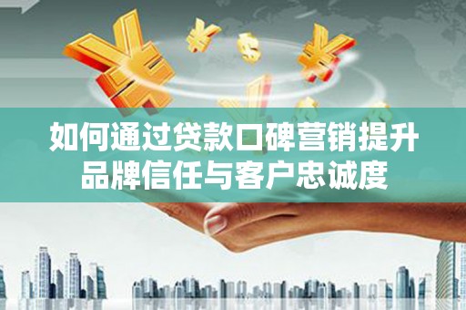 台南如何通过贷款口碑营销提升品牌信任与客户忠诚度