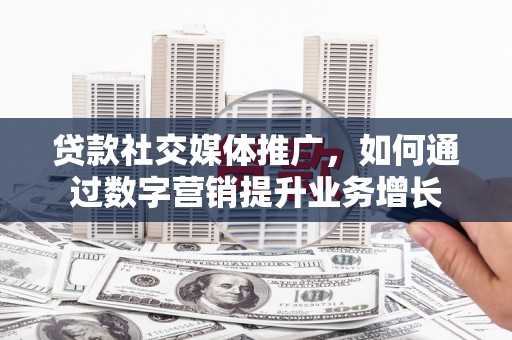 台南贷款社交媒体推广，如何通过数字营销提升业务增长