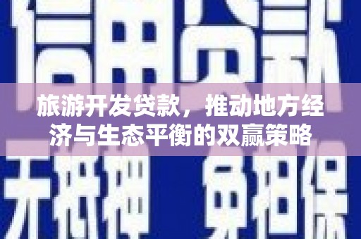台南旅游开发贷款，推动地方经济与生态平衡的双赢策略