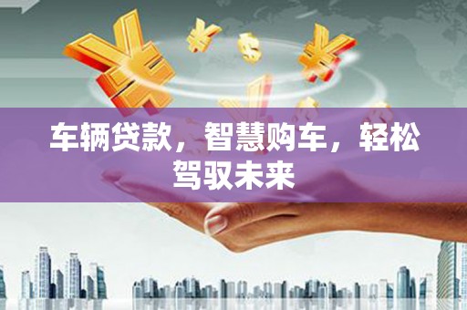 台南车辆贷款，智慧购车，轻松驾驭未来