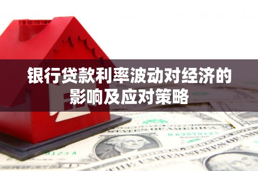 台南银行贷款利率波动对经济的影响及应对策略