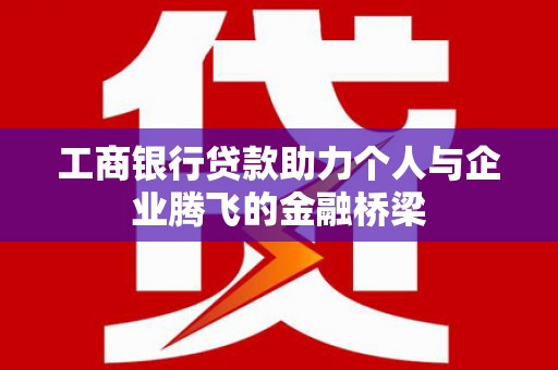 台南工商银行贷款助力个人与企业腾飞的金融桥梁