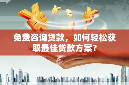 台南免费咨询贷款，如何轻松获取最佳贷款方案？