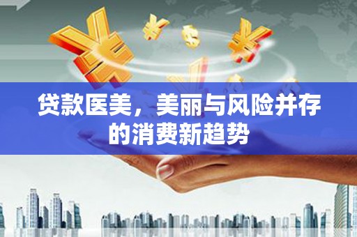 台南贷款医美，美丽与风险并存的消费新趋势